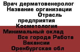 Врач-дерматовенеролог › Название организации ­ Linline › Отрасль предприятия ­ Косметология › Минимальный оклад ­ 200 000 - Все города Работа » Вакансии   . Оренбургская обл.,Медногорск г.